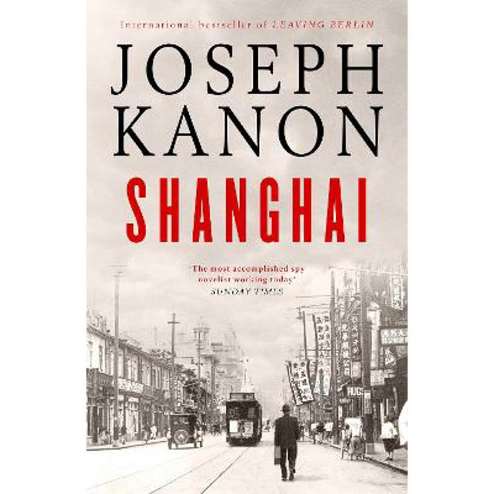 Shanghai: A gripping new wartime thriller from 'the most accomplished spy novelist working today' (Sunday Times) (Hardback) - Joseph Kanon